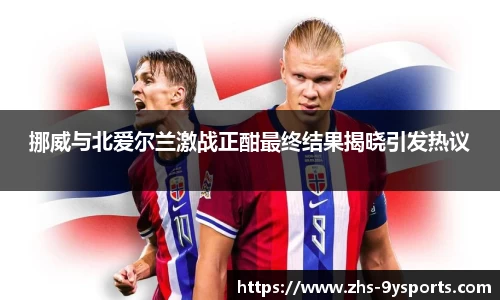挪威与北爱尔兰激战正酣最终结果揭晓引发热议