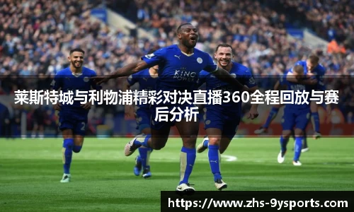莱斯特城与利物浦精彩对决直播360全程回放与赛后分析