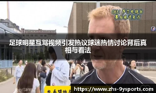 足球明星互骂视频引发热议球迷热情讨论背后真相与看法