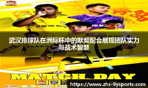 武汉排球队在洲际杯中的默契配合展现团队实力与战术智慧