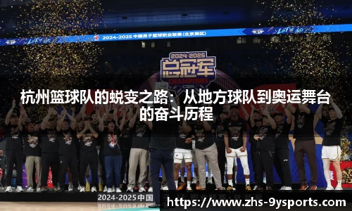 杭州篮球队的蜕变之路:从地方球队到奥运舞台的奋斗历程