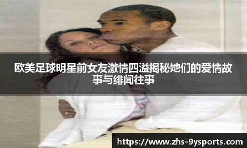 欧美足球明星前女友激情四溢揭秘她们的爱情故事与绯闻往事